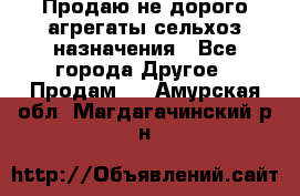 Продаю не дорого агрегаты сельхоз назначения - Все города Другое » Продам   . Амурская обл.,Магдагачинский р-н